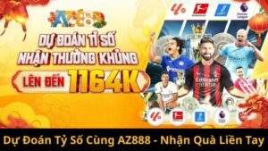 Dự Đoán Tỷ Số Cùng AZ888 - Nhận Quà Liền Tay